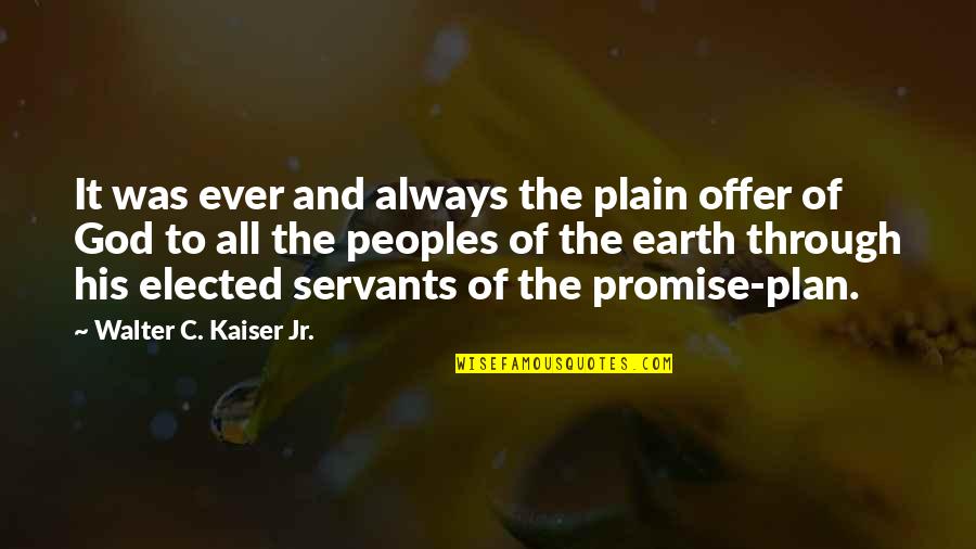 God And His Plan Quotes By Walter C. Kaiser Jr.: It was ever and always the plain offer
