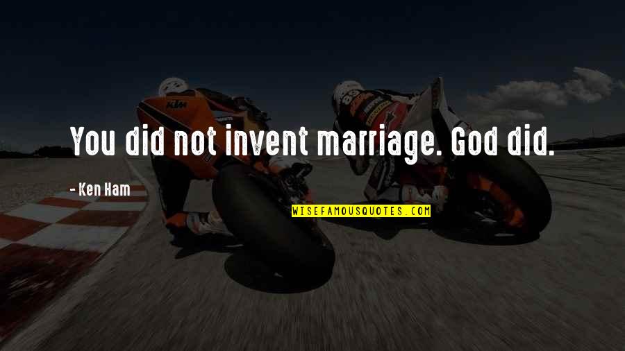 God And Homosexuality Quotes By Ken Ham: You did not invent marriage. God did.