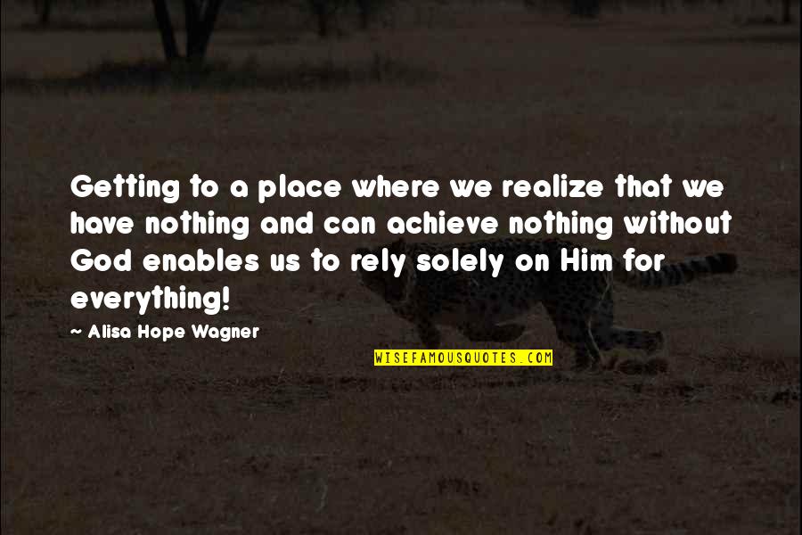God And Hope Quotes By Alisa Hope Wagner: Getting to a place where we realize that