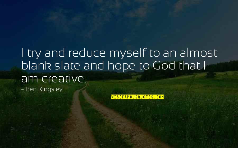 God And Hope Quotes By Ben Kingsley: I try and reduce myself to an almost God And Hope Quotes By Ben Kingsley: I try and reduce myself to an almost