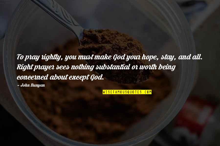 God And Hope Quotes By John Bunyan: To pray rightly, you must make God your God And Hope Quotes By John Bunyan: To pray rightly, you must make God your