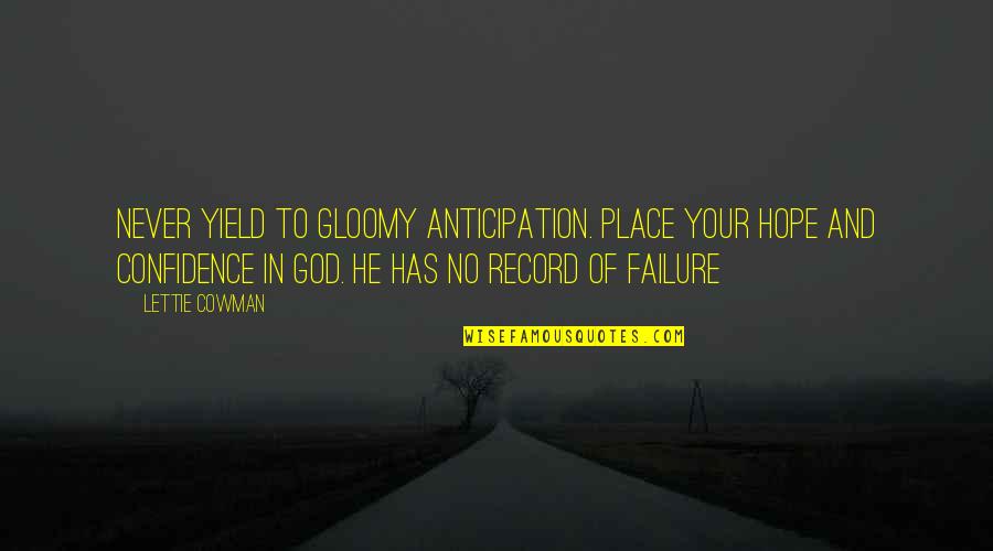 God And Hope Quotes By Lettie Cowman: Never yield to gloomy anticipation. Place your hope God And Hope Quotes By Lettie Cowman: Never yield to gloomy anticipation. Place your hope