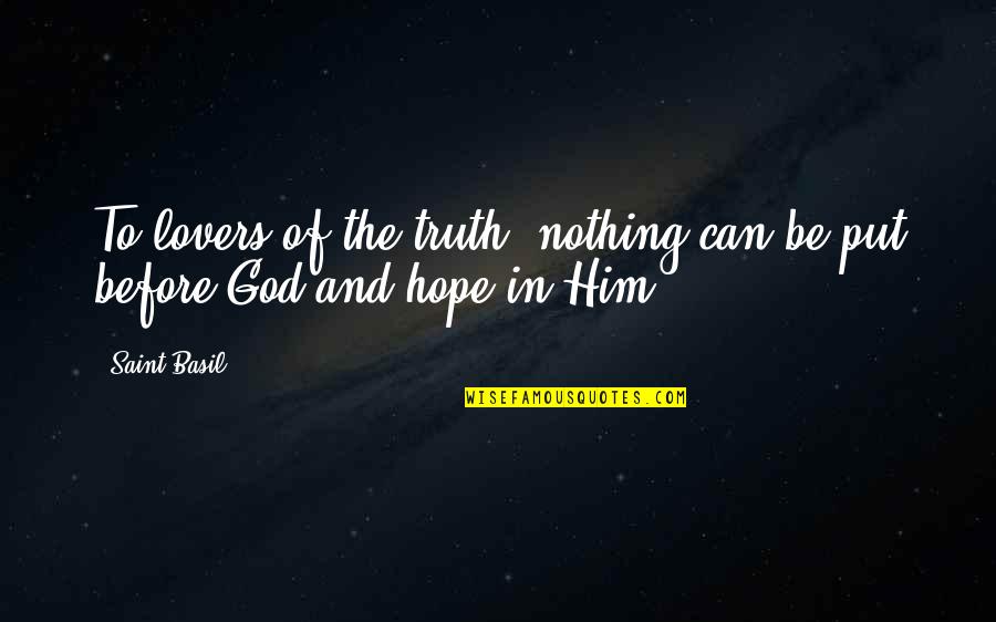 God And Hope Quotes By Saint Basil: To lovers of the truth, nothing can be God And Hope Quotes By Saint Basil: To lovers of the truth, nothing can be