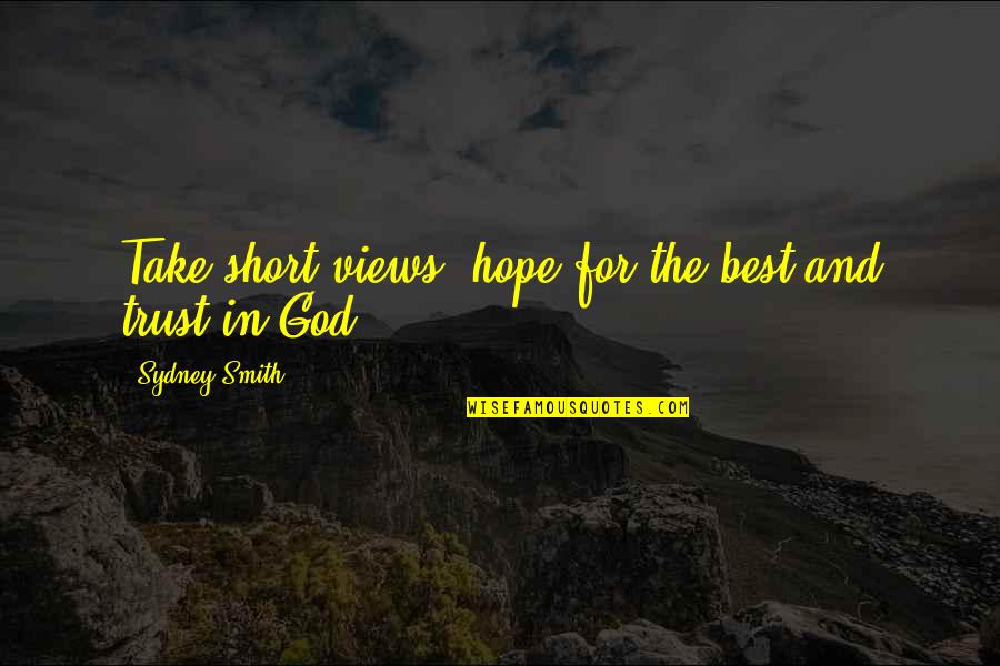 God And Hope Quotes By Sydney Smith: Take short views, hope for the best and God And Hope Quotes By Sydney Smith: Take short views, hope for the best and