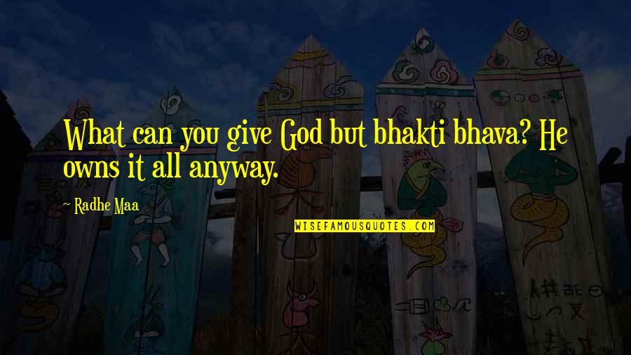 God And Inner Peace Quotes By Radhe Maa: What can you give God but bhakti bhava?