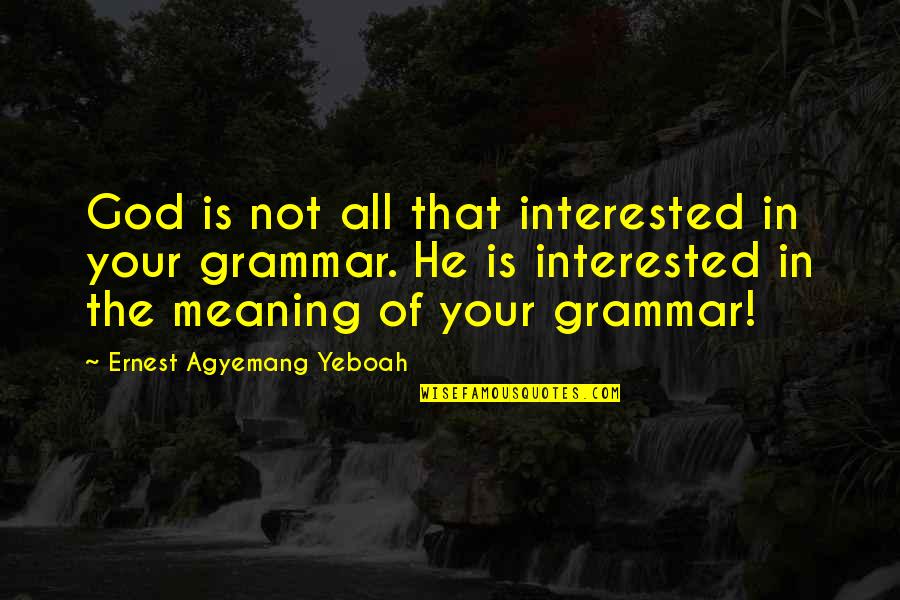 God And Its Meaning Quotes By Ernest Agyemang Yeboah: God is not all that interested in your