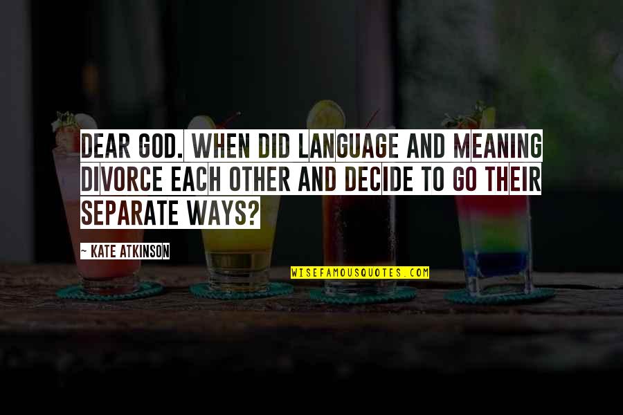 God And Its Meaning Quotes By Kate Atkinson: Dear God. When did language and meaning divorce