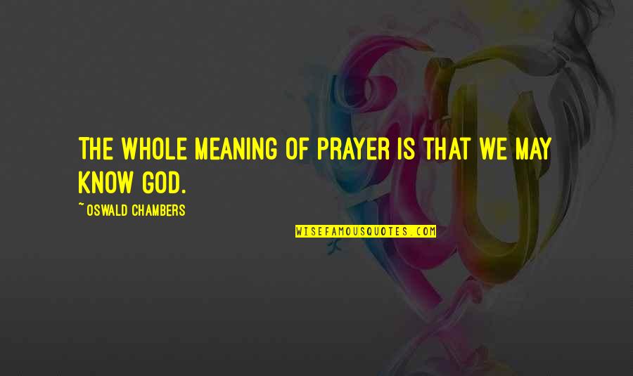 God And Its Meaning Quotes By Oswald Chambers: The whole meaning of prayer is that we