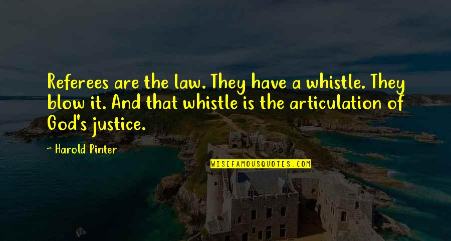 God And Justice Quotes By Harold Pinter: Referees are the law. They have a whistle. God And Justice Quotes By Harold Pinter: Referees are the law. They have a whistle.