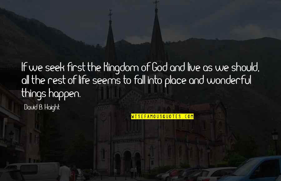 God And Life Quotes By David B. Haight: If we seek first the Kingdom of God