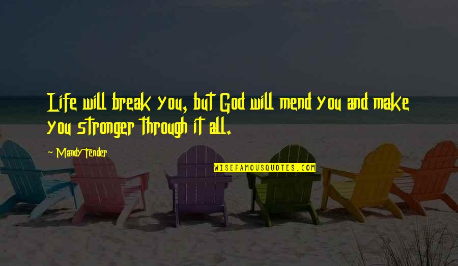 God And Life Quotes By Mandy Fender: Life will break you, but God will mend