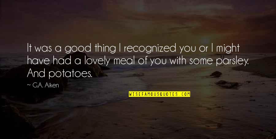 God And Life Tagalog Quotes By G.A. Aiken: It was a good thing I recognized you God And Life Tagalog Quotes By G.A. Aiken: It was a good thing I recognized you