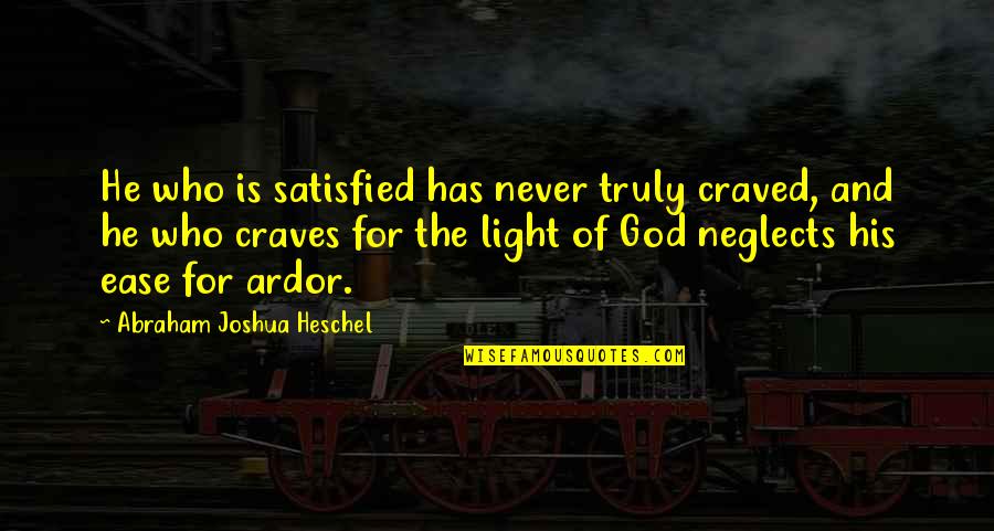 God And Light Quotes By Abraham Joshua Heschel: He who is satisfied has never truly craved,