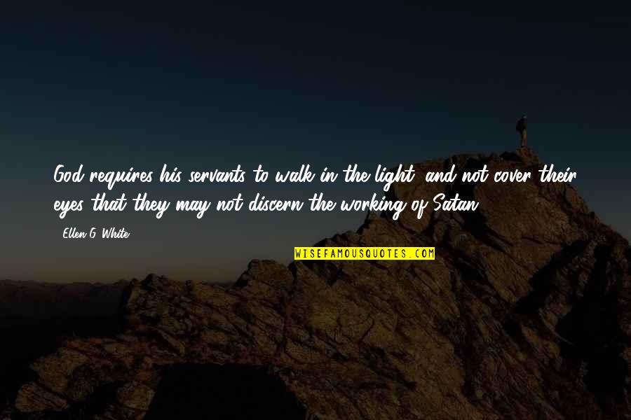 God And Light Quotes By Ellen G. White: God requires his servants to walk in the God And Light Quotes By Ellen G. White: God requires his servants to walk in the