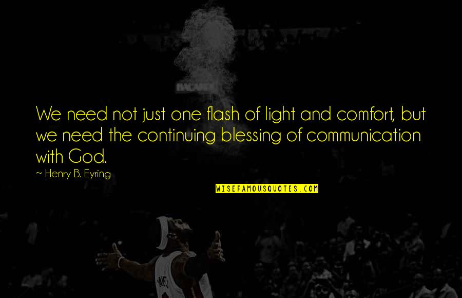 God And Light Quotes By Henry B. Eyring: We need not just one flash of light God And Light Quotes By Henry B. Eyring: We need not just one flash of light