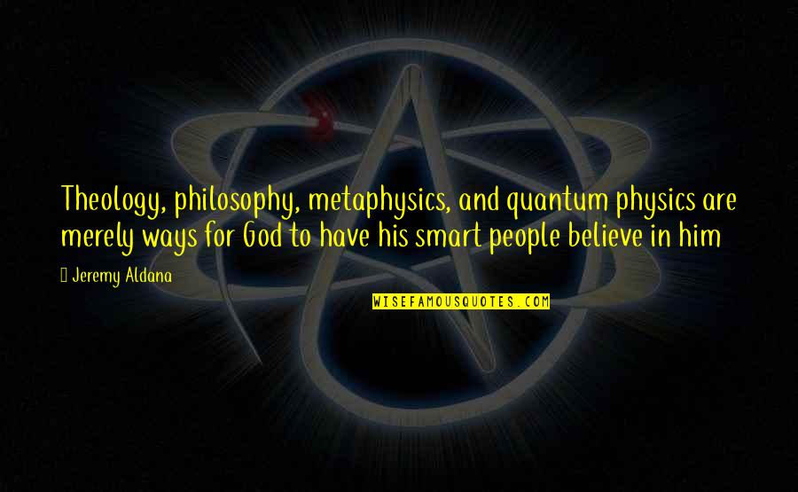 God And Light Quotes By Jeremy Aldana: Theology, philosophy, metaphysics, and quantum physics are merely God And Light Quotes By Jeremy Aldana: Theology, philosophy, metaphysics, and quantum physics are merely