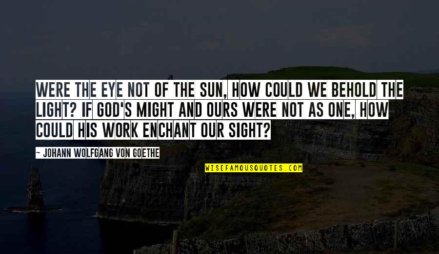 God And Light Quotes By Johann Wolfgang Von Goethe: Were the eye not of the sun, How