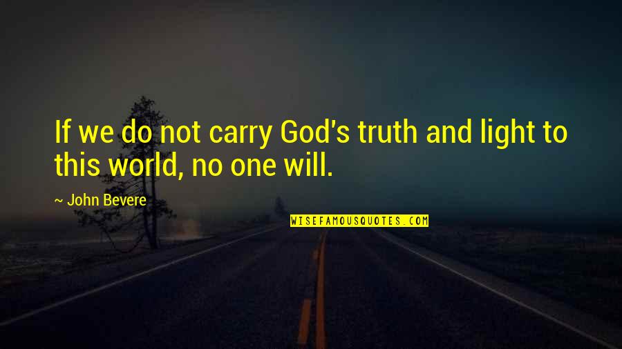 God And Light Quotes By John Bevere: If we do not carry God's truth and