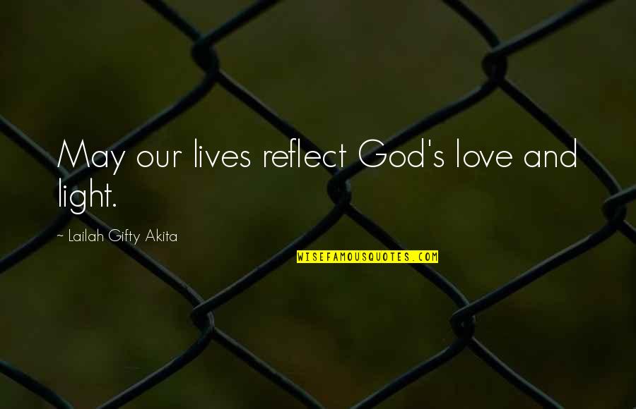 God And Light Quotes By Lailah Gifty Akita: May our lives reflect God's love and light.