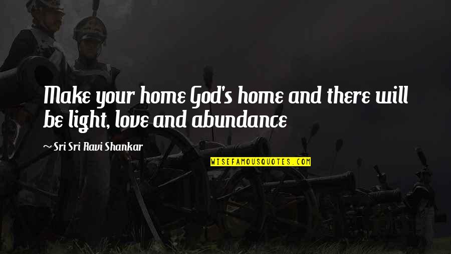 God And Light Quotes By Sri Sri Ravi Shankar: Make your home God's home and there will