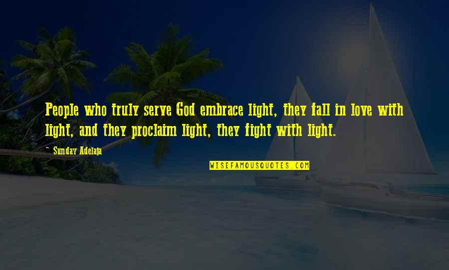 God And Light Quotes By Sunday Adelaja: People who truly serve God embrace light, they