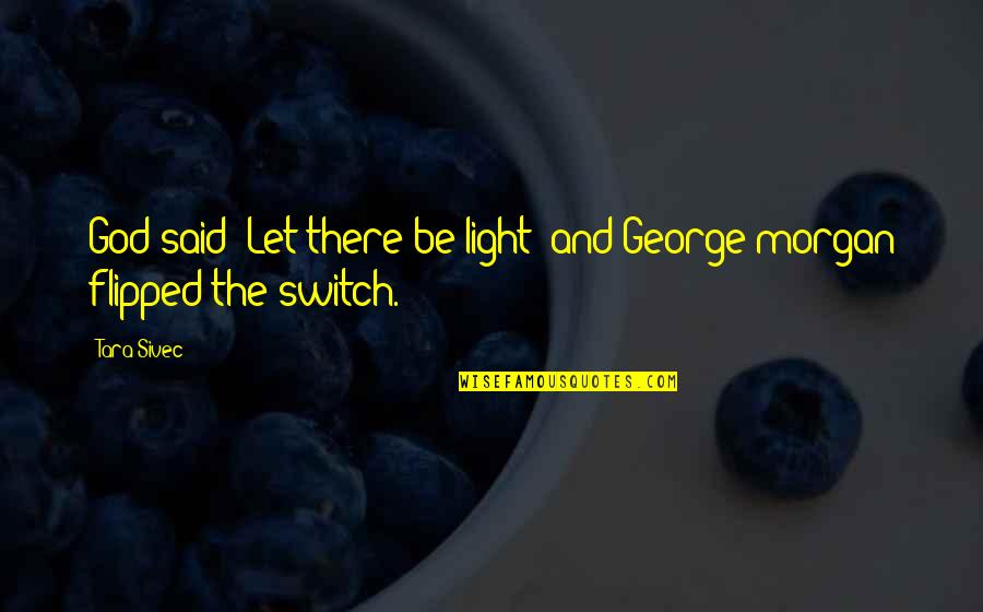 God And Light Quotes By Tara Sivec: God said "Let there be light" and George