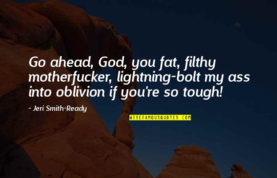 God And Lightning Quotes By Jeri Smith-Ready: Go ahead, God, you fat, filthy motherfucker, lightning-bolt