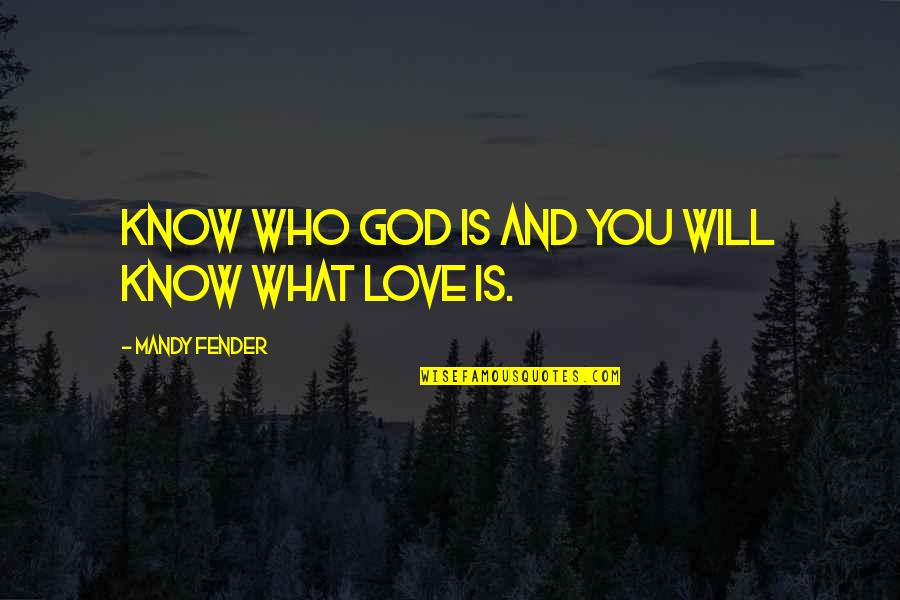 God And Love Quotes By Mandy Fender: Know who God is and you will know