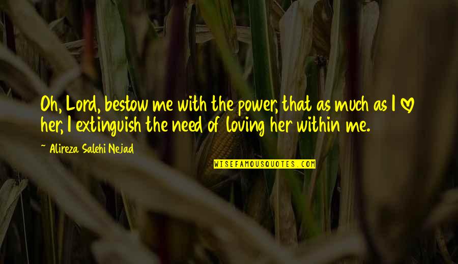 God And Love Relationship Quotes By Alireza Salehi Nejad: Oh, Lord, bestow me with the power, that