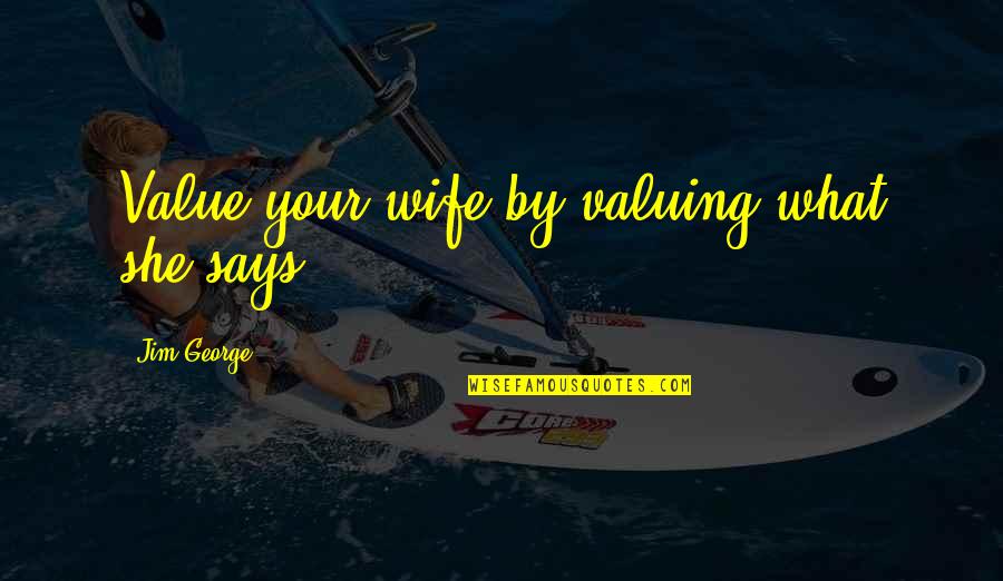 God And Love Relationship Quotes By Jim George: Value your wife by valuing what she says.