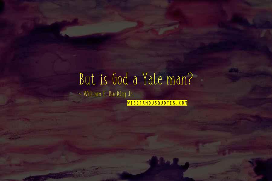 God And Man At Yale Quotes By William F. Buckley Jr.: But is God a Yale man?