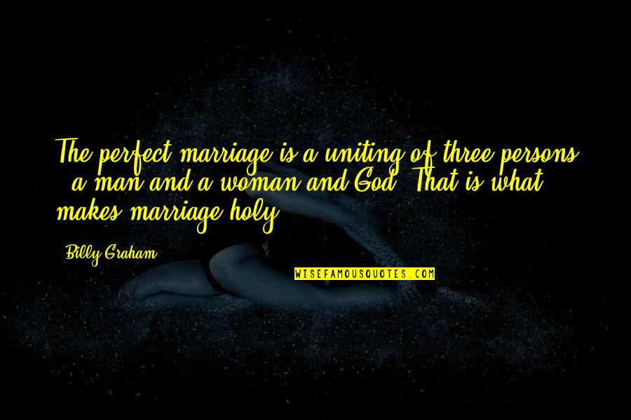 God And Marriage Quotes By Billy Graham: The perfect marriage is a uniting of three