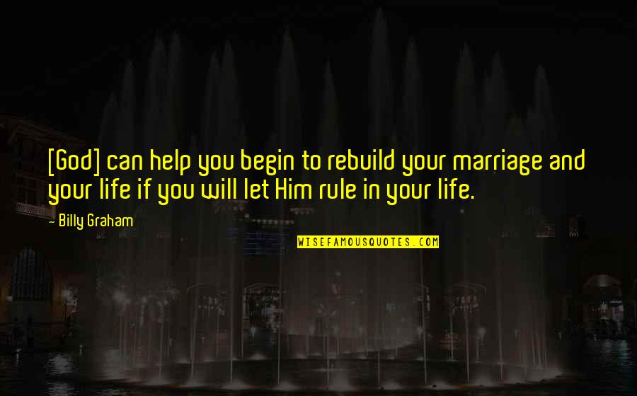 God And Marriage Quotes By Billy Graham: [God] can help you begin to rebuild your