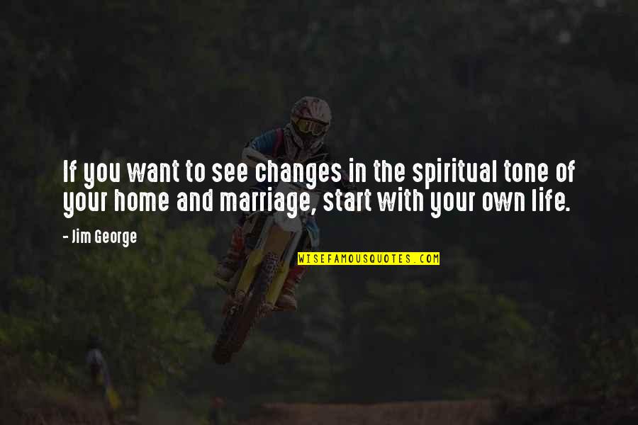 God And Marriage Quotes By Jim George: If you want to see changes in the