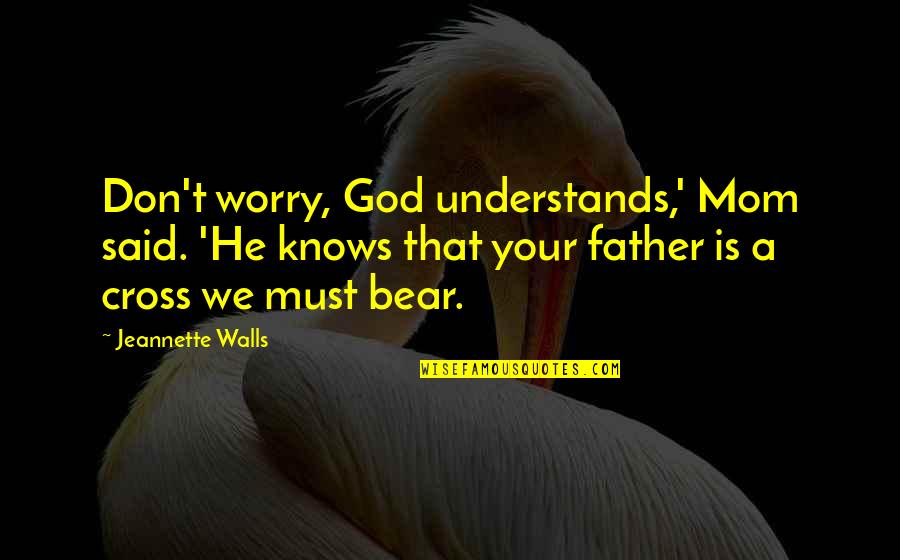 God And Mom Quotes By Jeannette Walls: Don't worry, God understands,' Mom said. 'He knows