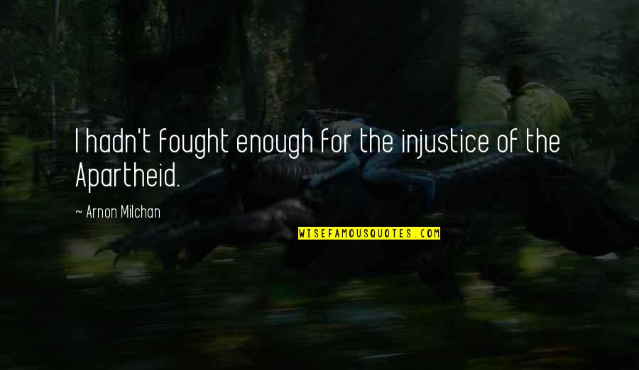God And Moms Quotes By Arnon Milchan: I hadn't fought enough for the injustice of