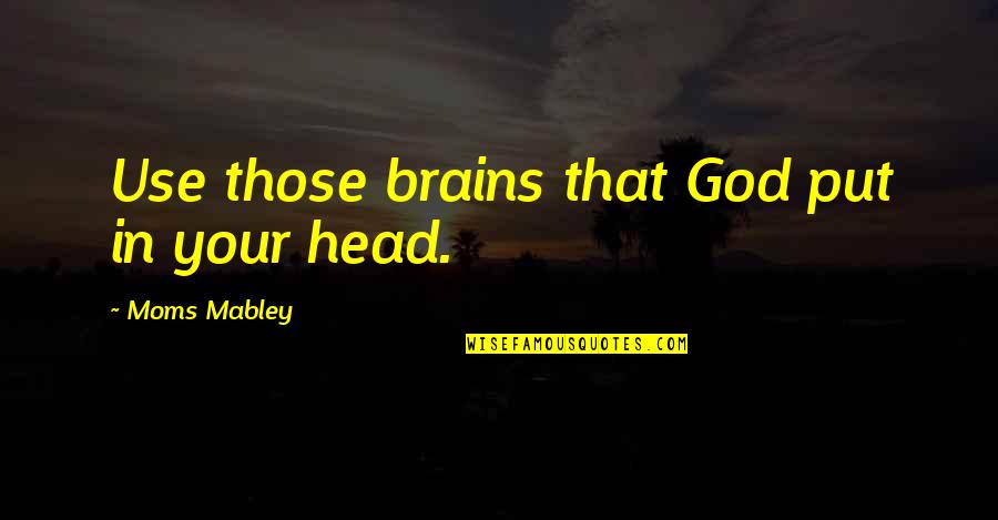 God And Moms Quotes By Moms Mabley: Use those brains that God put in your
