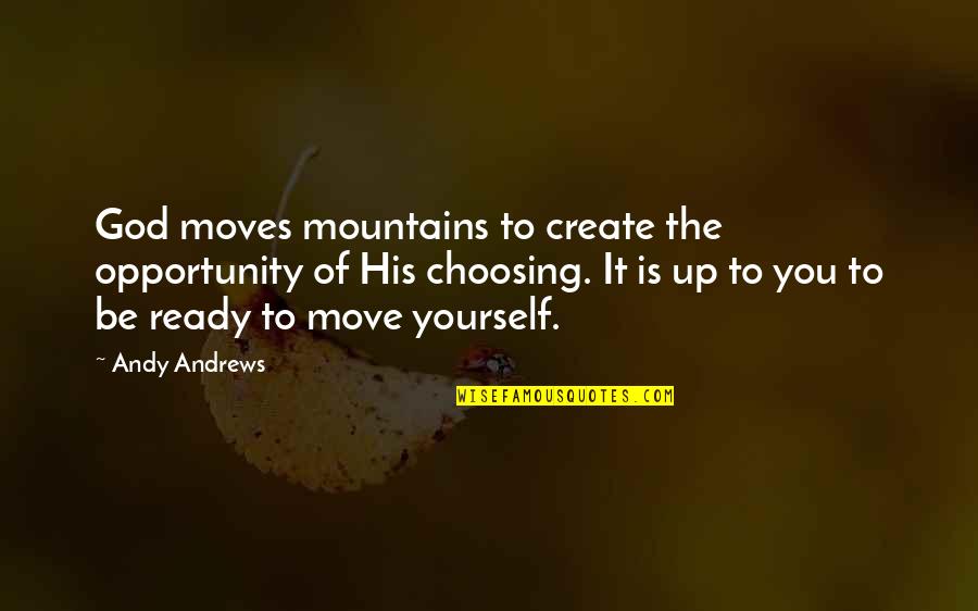 God And Mountains Quotes By Andy Andrews: God moves mountains to create the opportunity of