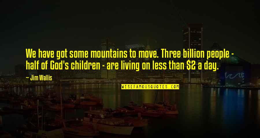 God And Mountains Quotes By Jim Wallis: We have got some mountains to move. Three