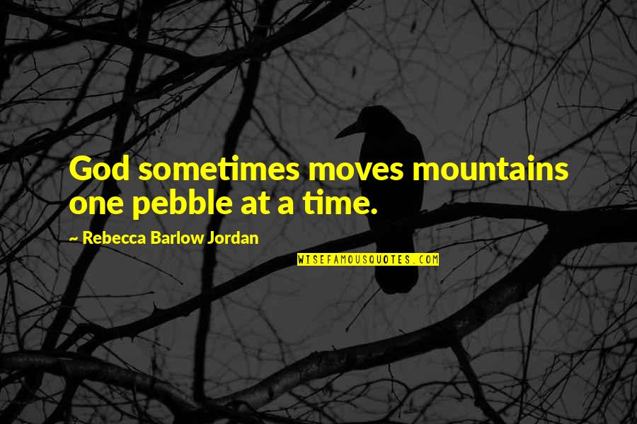 God And Mountains Quotes By Rebecca Barlow Jordan: God sometimes moves mountains one pebble at a