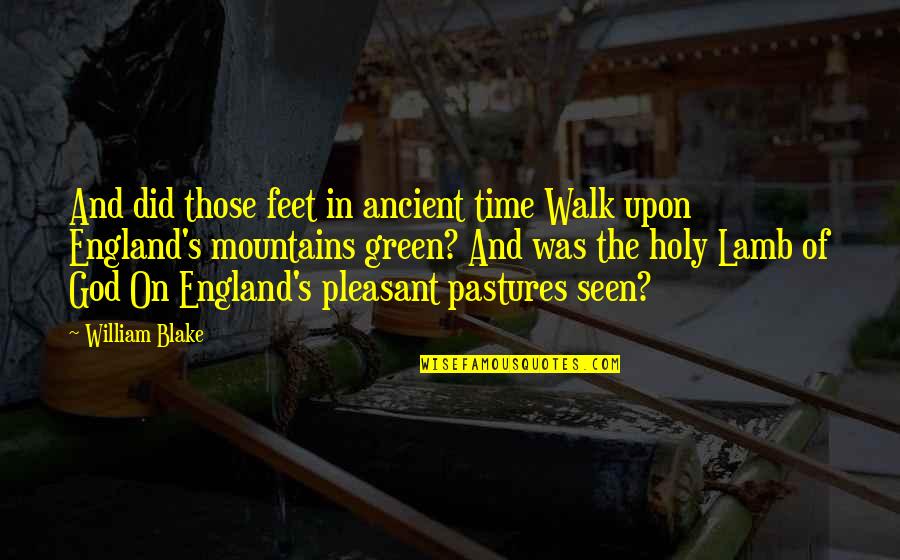 God And Mountains Quotes By William Blake: And did those feet in ancient time Walk