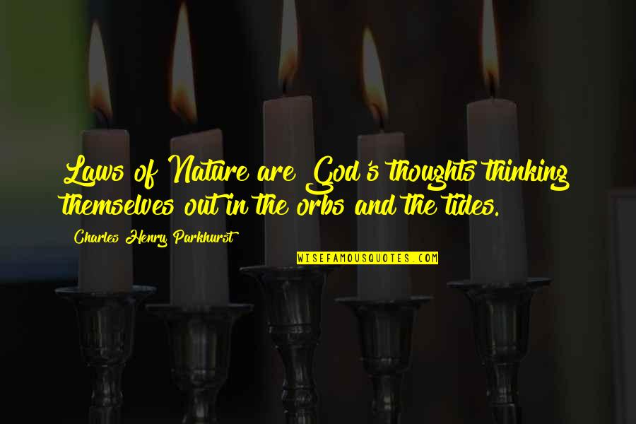 God And Nature Quotes By Charles Henry Parkhurst: Laws of Nature are God's thoughts thinking themselves
