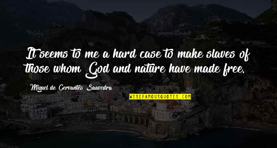 God And Nature Quotes By Miguel De Cervantes Saavedra: It seems to me a hard case to