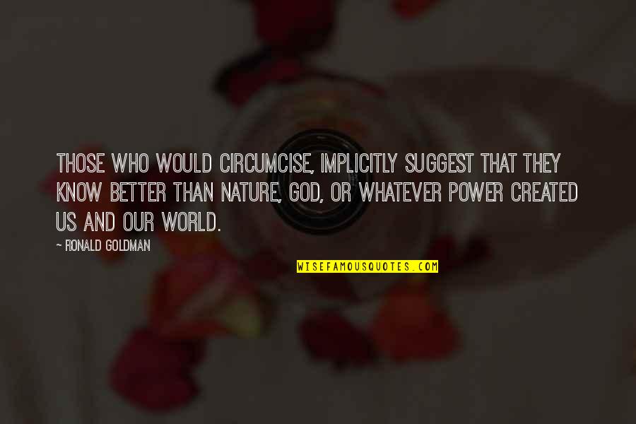 God And Nature Quotes By Ronald Goldman: Those who would circumcise, implicitly suggest that they