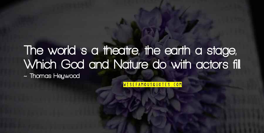 God And Nature Quotes By Thomas Heywood: The world 's a theatre, the earth a
