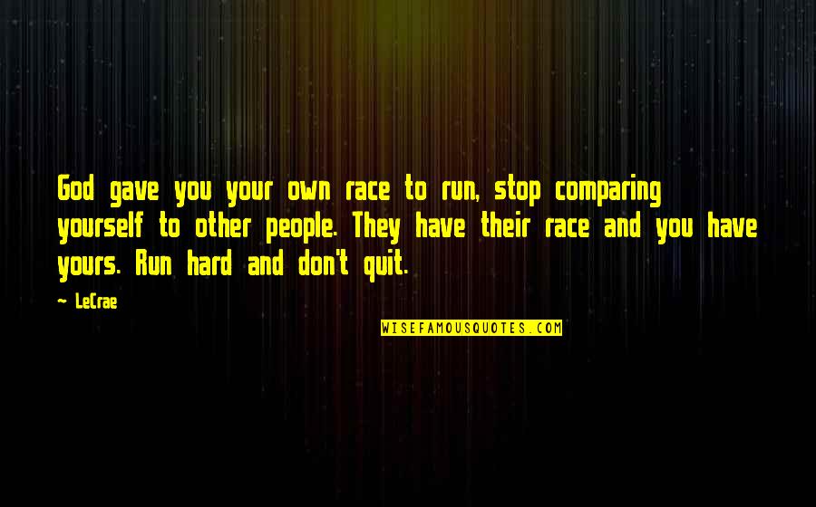 God And People Quotes By LeCrae: God gave you your own race to run,
