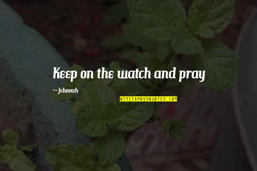 God And Prayer Quotes By Jehovah: Keep on the watch and pray