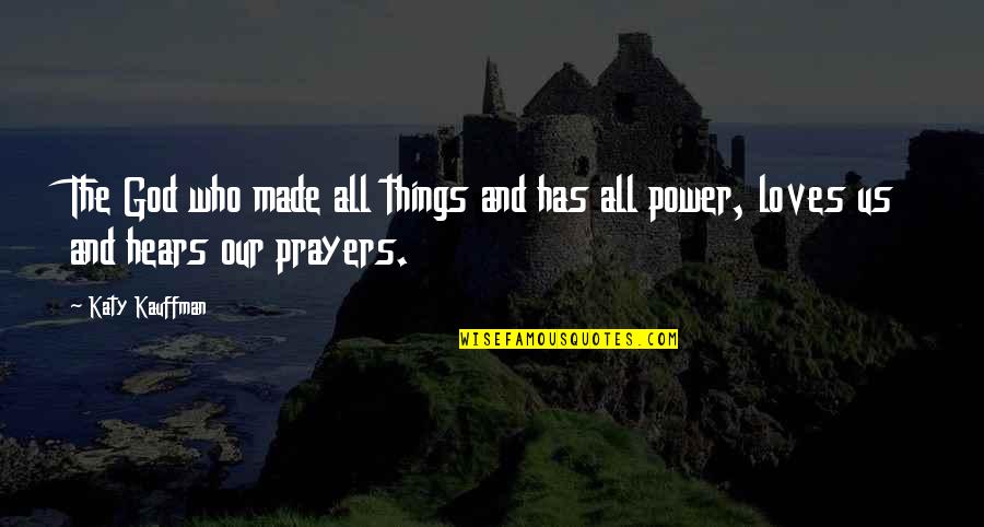 God And Prayer Quotes By Katy Kauffman: The God who made all things and has