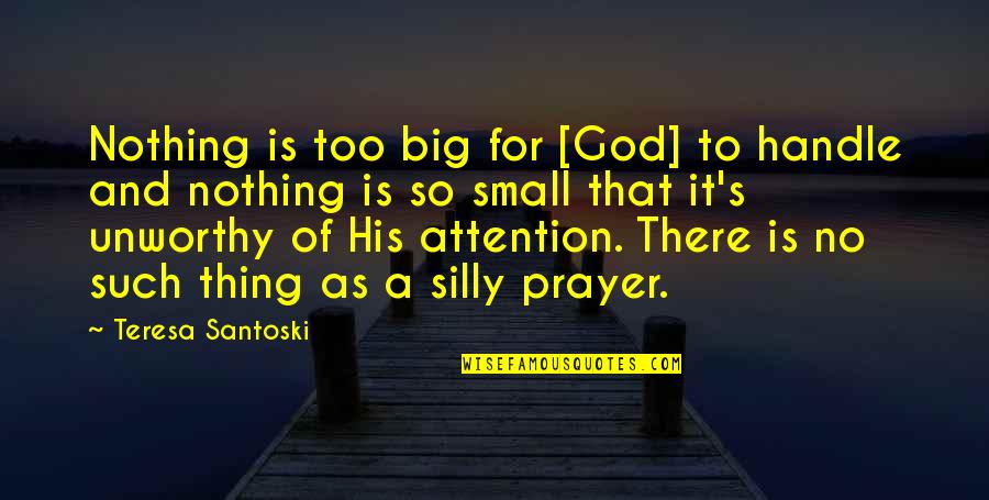 God And Prayer Quotes By Teresa Santoski: Nothing is too big for [God] to handle