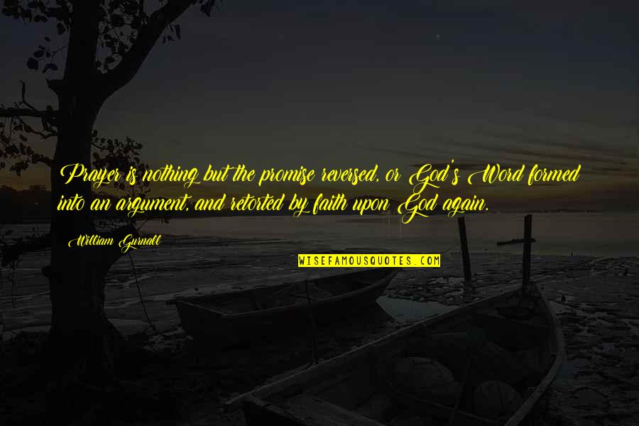 God And Prayer Quotes By William Gurnall: Prayer is nothing but the promise reversed, or God And Prayer Quotes By William Gurnall: Prayer is nothing but the promise reversed, or